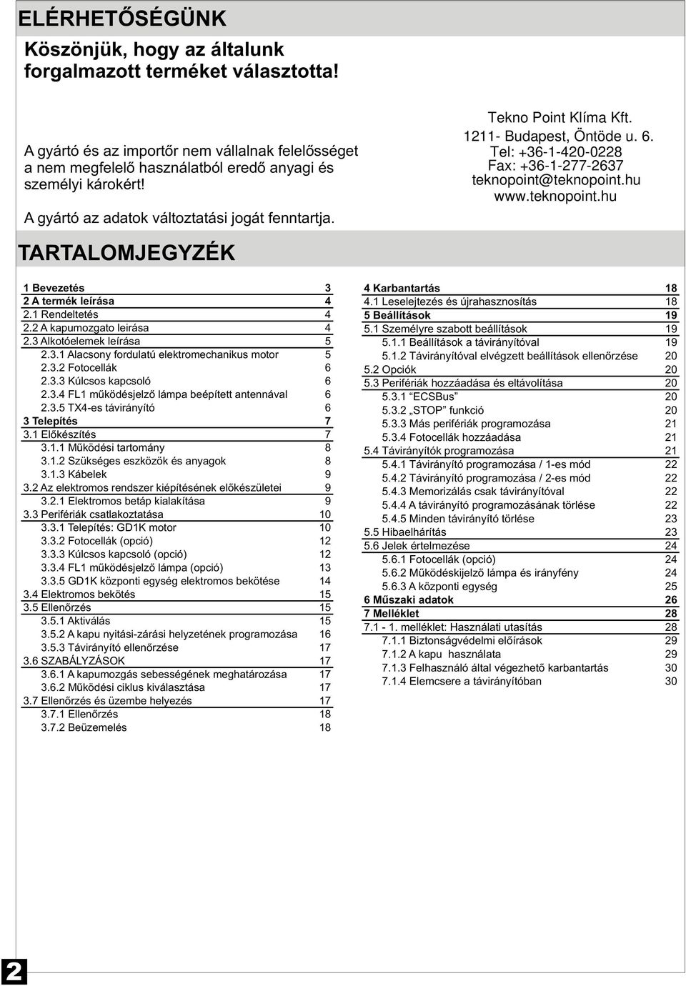 3.2 Fotocellák 6 2.3.3 Kúlcsos kapcsoló 6 2.3.4 FL1 mûködésjelzõ lámpa beépített antennával 6 2.3.5 TX4-es távirányító 6 3 Telepítés 7 3.1 Elõkészítés 7 3.1.1 Mûködési tartomány 8 3.1.2 Szükséges eszközök és anyagok 8 3.