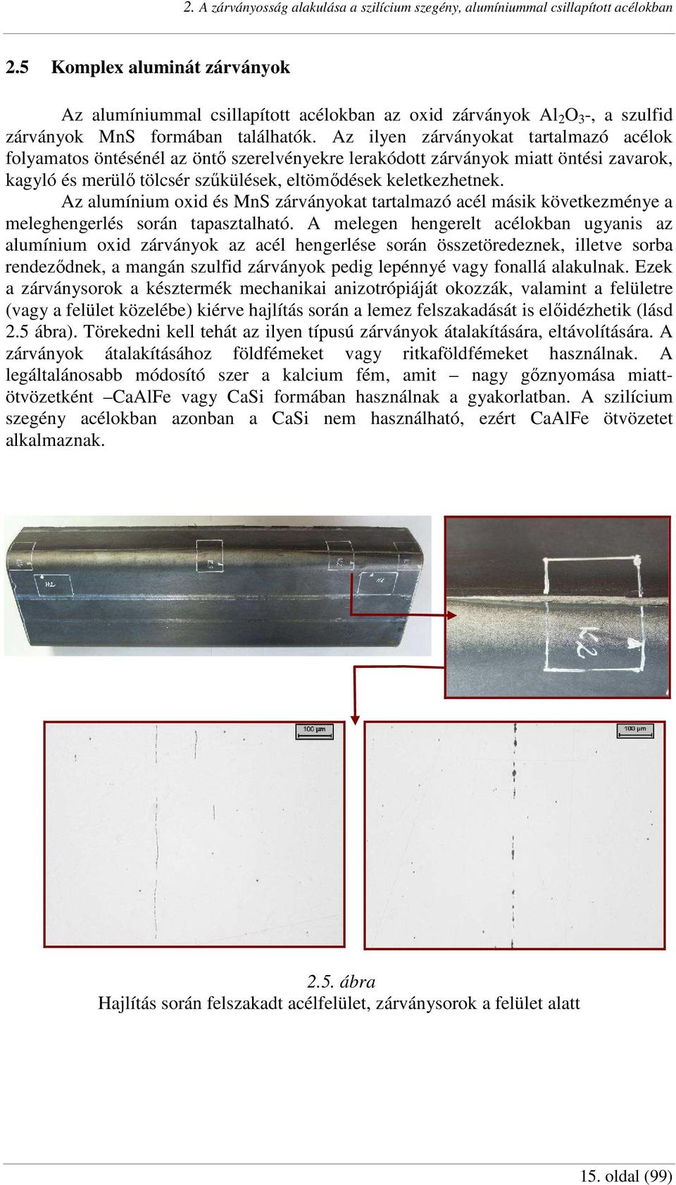 Az ilyen zárványokat tartalmazó acélok folyamatos öntésénél az öntı szerelvényekre lerakódott zárványok miatt öntési zavarok, kagyló és merülı tölcsér szőkülések, eltömıdések keletkezhetnek.