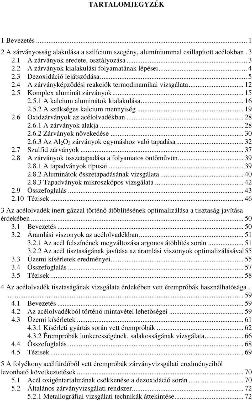 .. 19 2.6 Oxidzárványok az acélolvadékban... 28 2.6.1 A zárványok alakja... 28 2.6.2 Zárványok növekedése... 30 2.6.3 Az Al 2 O 3 zárványok egymáshoz való tapadása... 32 2.7 Szulfid zárványok... 37 2.