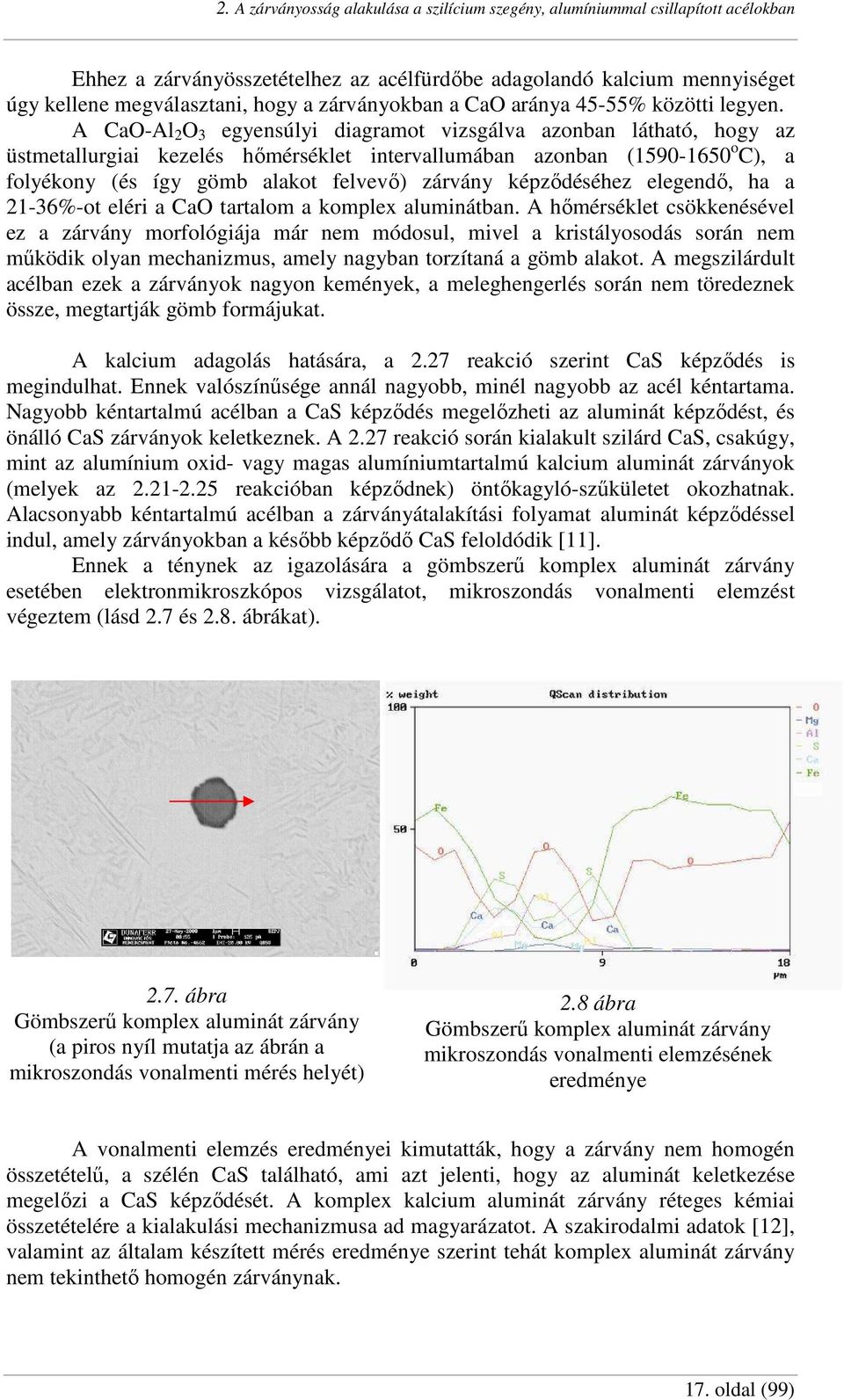 A CaO-Al 2 O 3 egyensúlyi diagramot vizsgálva azonban látható, hogy az üstmetallurgiai kezelés hımérséklet intervallumában azonban (1590-1650 o C), a folyékony (és így gömb alakot felvevı) zárvány