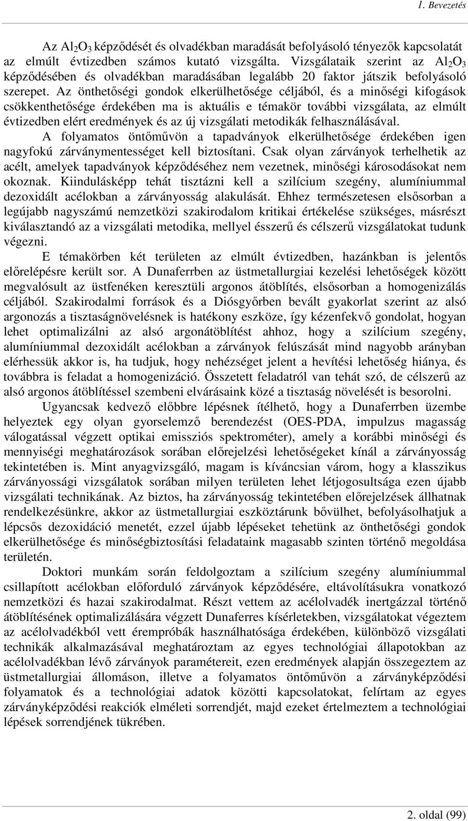Az önthetıségi gondok elkerülhetısége céljából, és a minıségi kifogások csökkenthetısége érdekében ma is aktuális e témakör további vizsgálata, az elmúlt évtizedben elért eredmények és az új