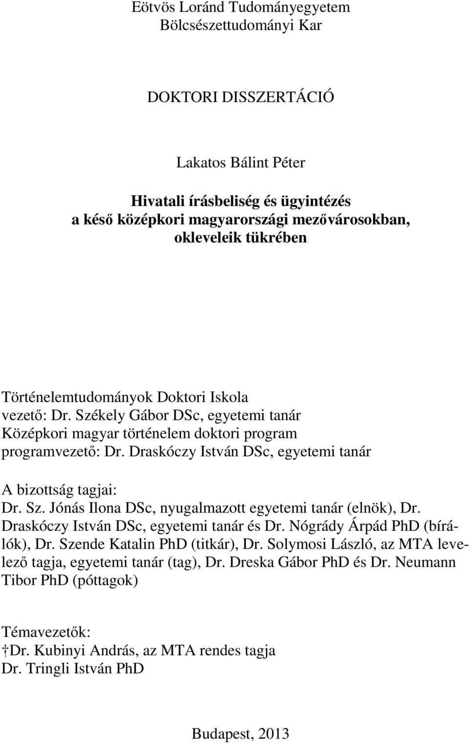 Draskóczy István DSc, egyetemi tanár A bizottság tagjai: Dr. Sz. Jónás Ilona DSc, nyugalmazott egyetemi tanár (elnök), Dr. Draskóczy István DSc, egyetemi tanár és Dr.