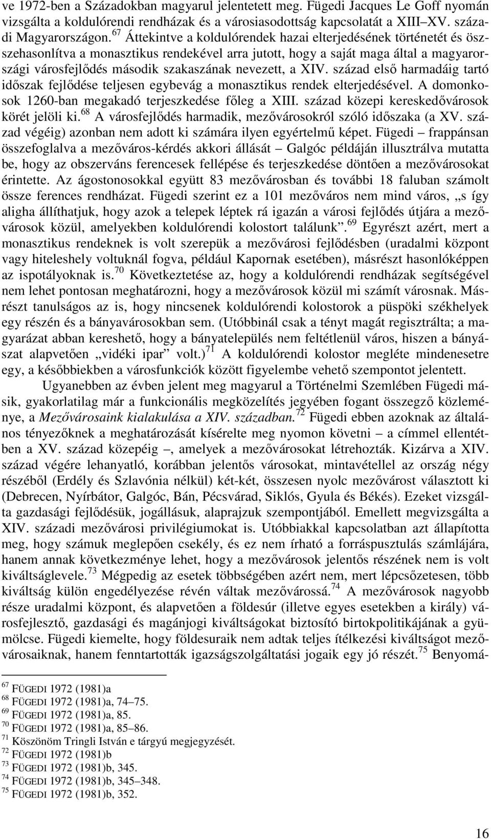 nevezett, a XIV. század első harmadáig tartó időszak fejlődése teljesen egybevág a monasztikus rendek elterjedésével. A domonkosok 1260-ban megakadó terjeszkedése főleg a XIII.