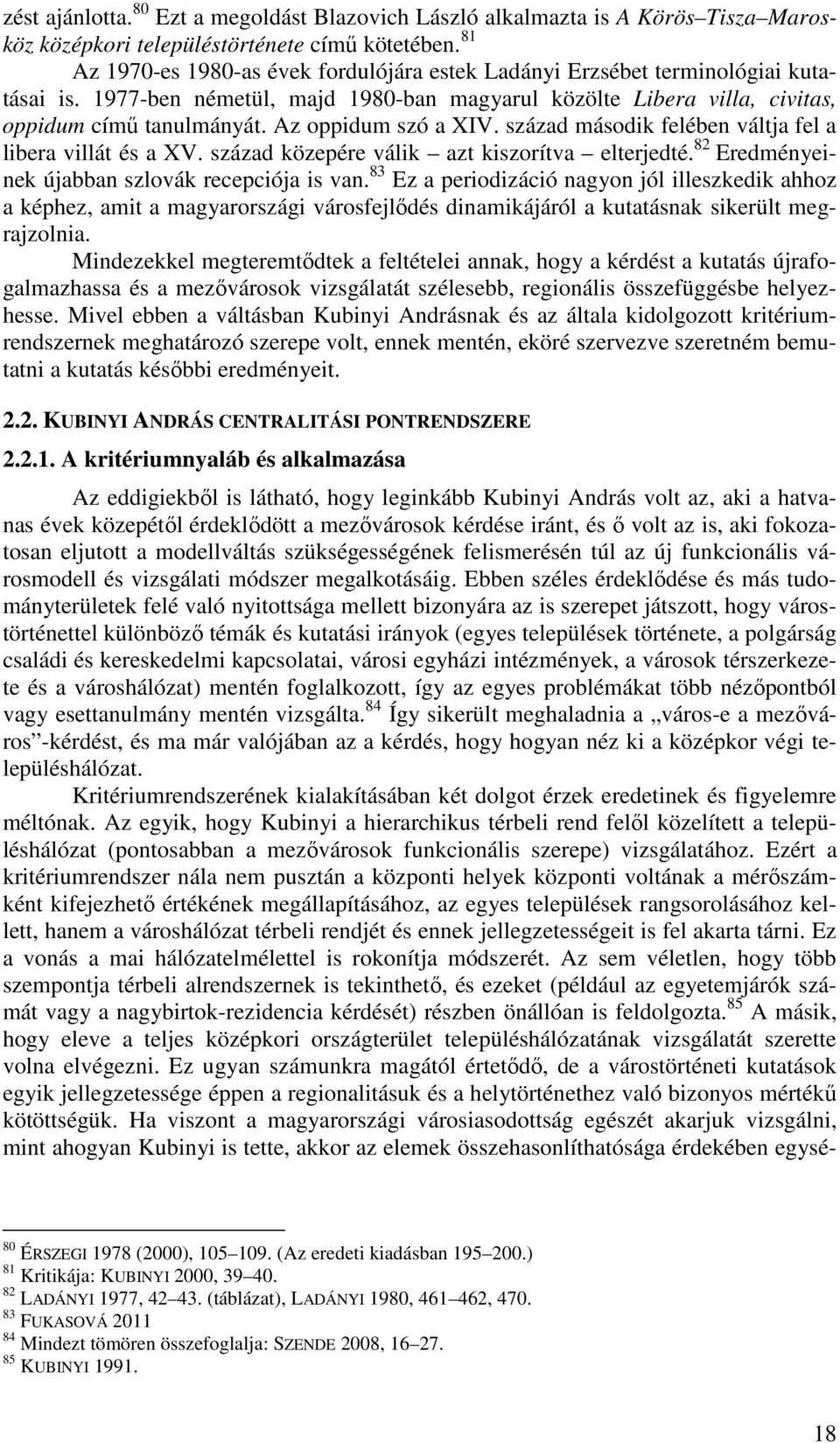 Az oppidum szó a XIV. század második felében váltja fel a libera villát és a XV. század közepére válik azt kiszorítva elterjedté. 82 Eredményeinek újabban szlovák recepciója is van.