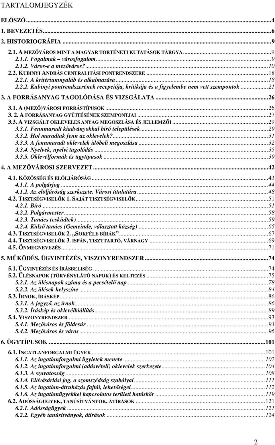 ..26 3. 2. A FORRÁSANYAG GYŰJTÉSÉNEK SZEMPONTJAI...27 3.3. A VIZSGÁLT OKLEVELES ANYAG MEGOSZLÁSA ÉS JELLEMZŐI...29 3.3.1. Fennmaradt kiadványokkal bíró települések...29 3.3.2. Hol maradtak fenn az oklevelek?