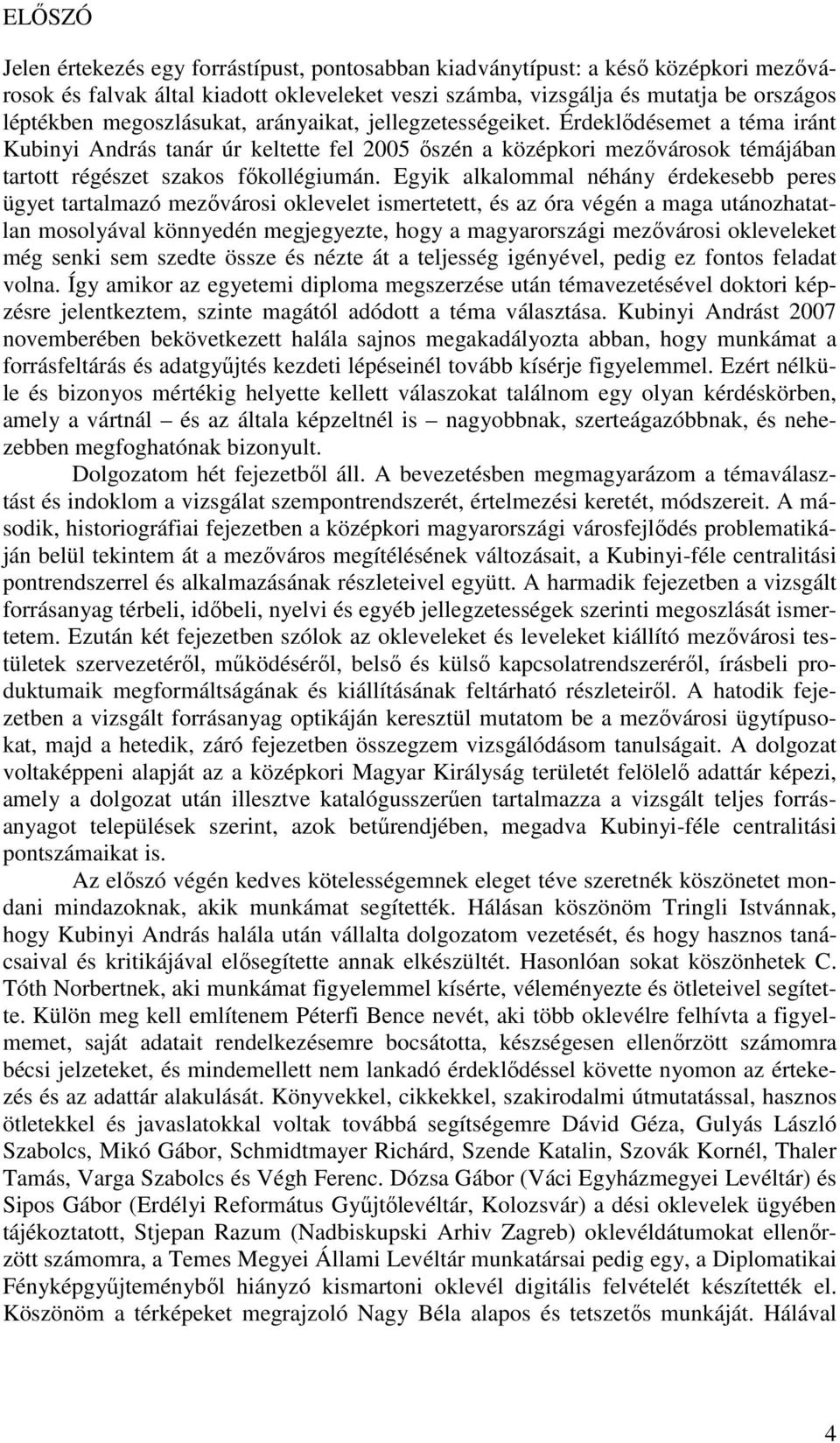 Egyik alkalommal néhány érdekesebb peres ügyet tartalmazó mezővárosi oklevelet ismertetett, és az óra végén a maga utánozhatatlan mosolyával könnyedén megjegyezte, hogy a magyarországi mezővárosi