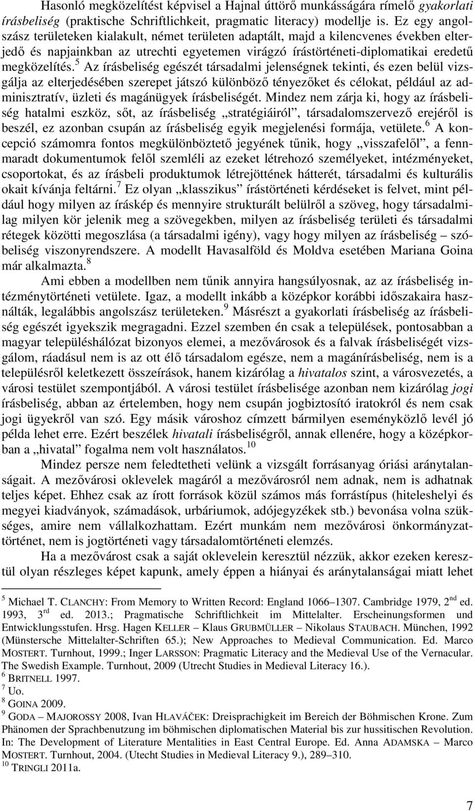 5 Az írásbeliség egészét társadalmi jelenségnek tekinti, és ezen belül vizsgálja az elterjedésében szerepet játszó különböző tényezőket és célokat, például az adminisztratív, üzleti és magánügyek