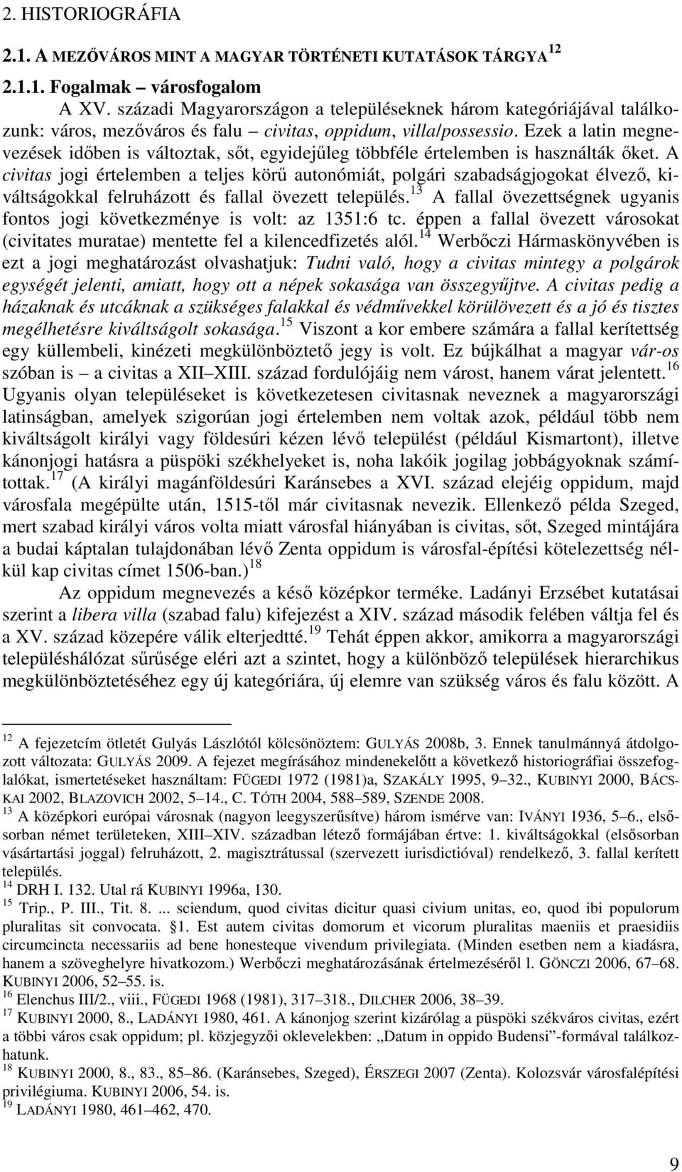 Ezek a latin megnevezések időben is változtak, sőt, egyidejűleg többféle értelemben is használták őket.