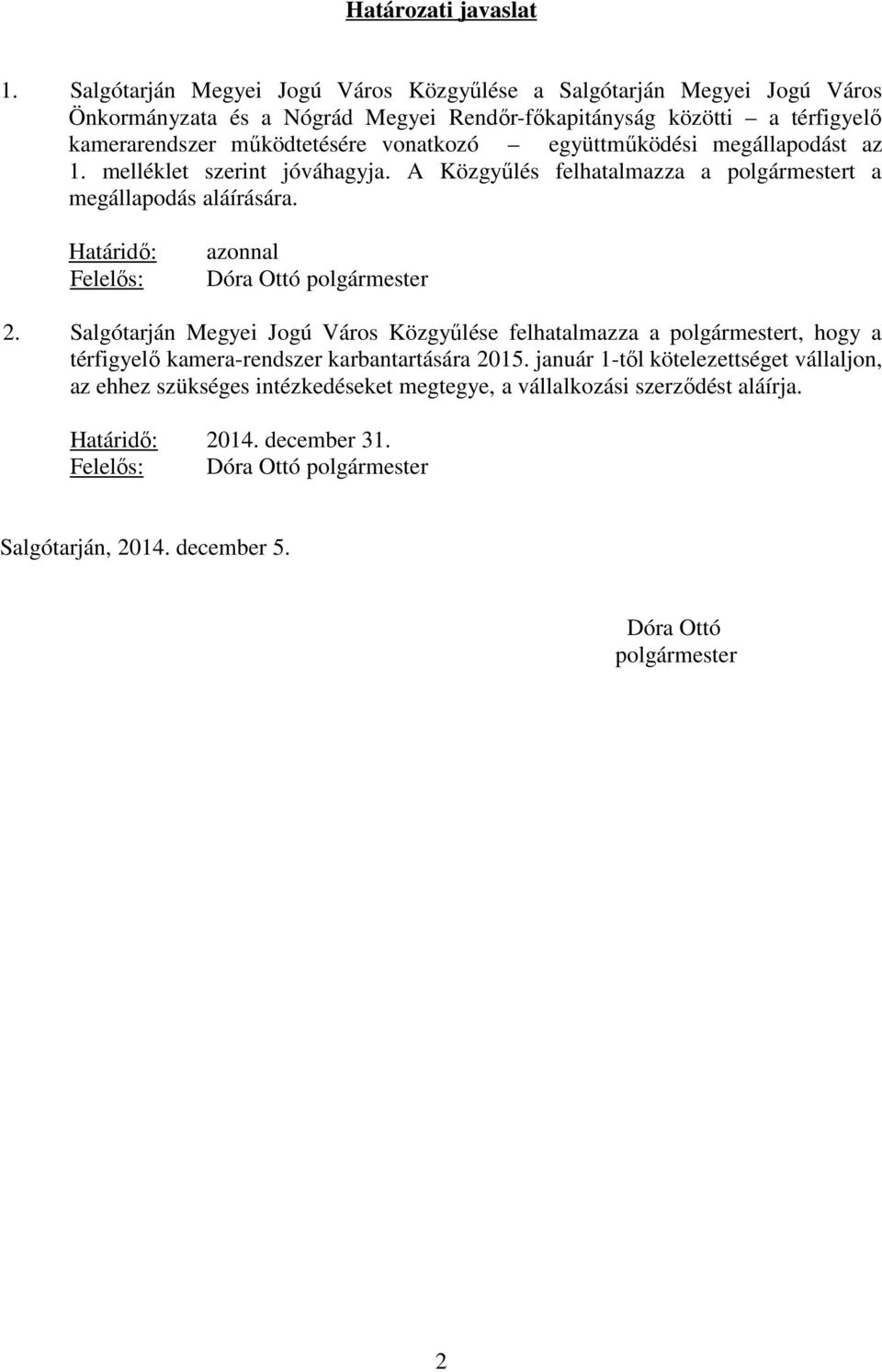 együttműködési megállapodást az 1. melléklet szerint jóváhagyja. A Közgyűlés felhatalmazza a polgármestert a megállapodás aláírására. Határidő: Felelős: azonnal Dóra Ottó polgármester 2.