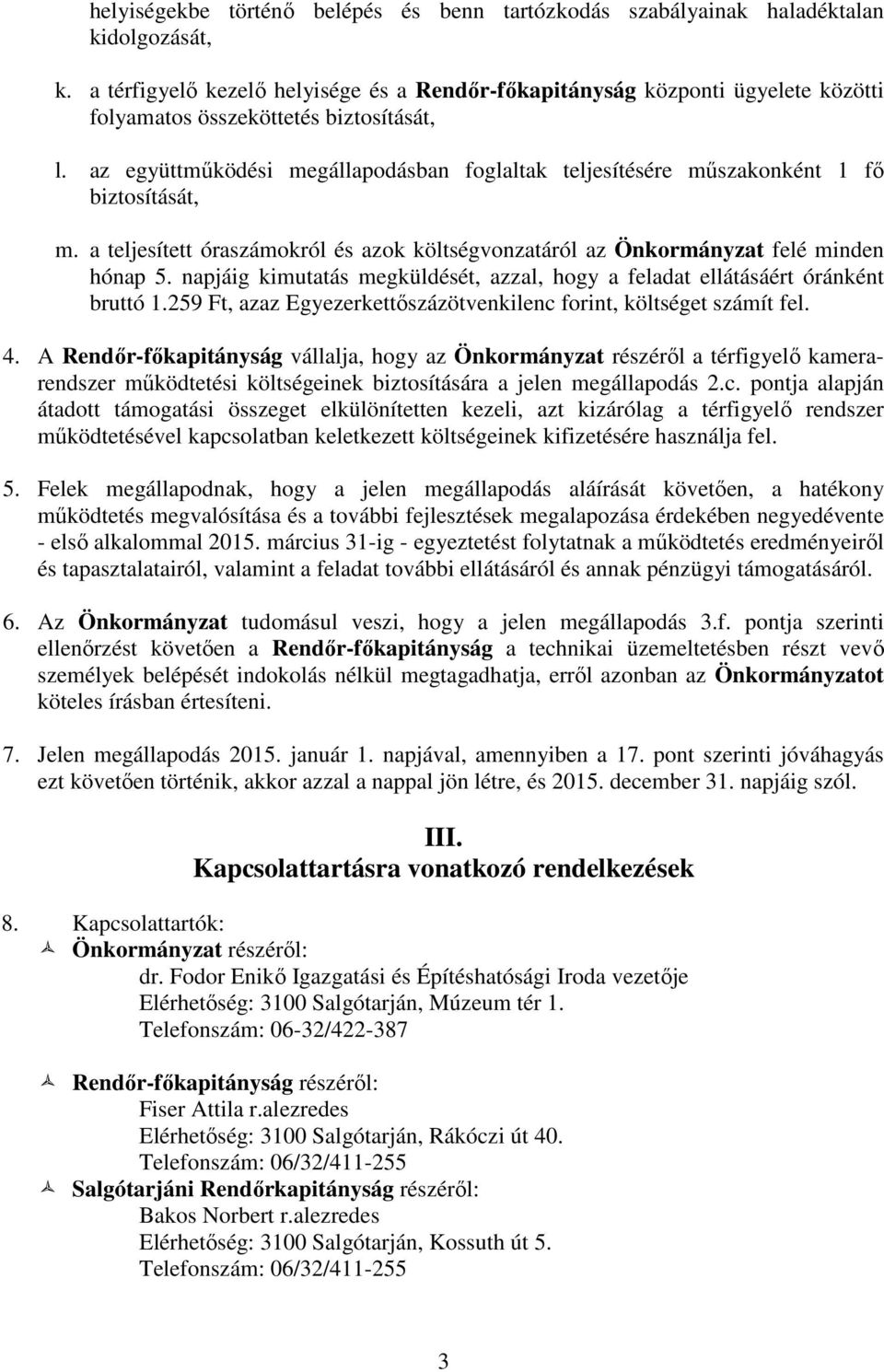 az együttműködési megállapodásban foglaltak teljesítésére műszakonként 1 fő biztosítását, m. a teljesített óraszámokról és azok költségvonzatáról az Önkormányzat felé minden hónap 5.