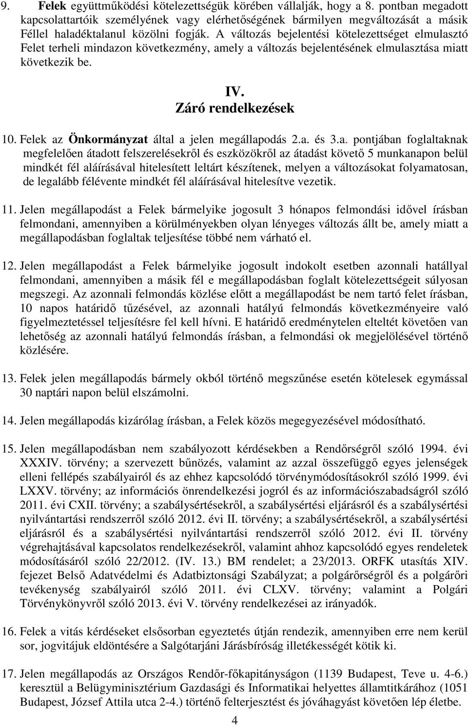 A változás bejelentési kötelezettséget elmulasztó Felet terheli mindazon következmény, amely a változás bejelentésének elmulasztása miatt következik be. IV. Záró rendelkezések 10.