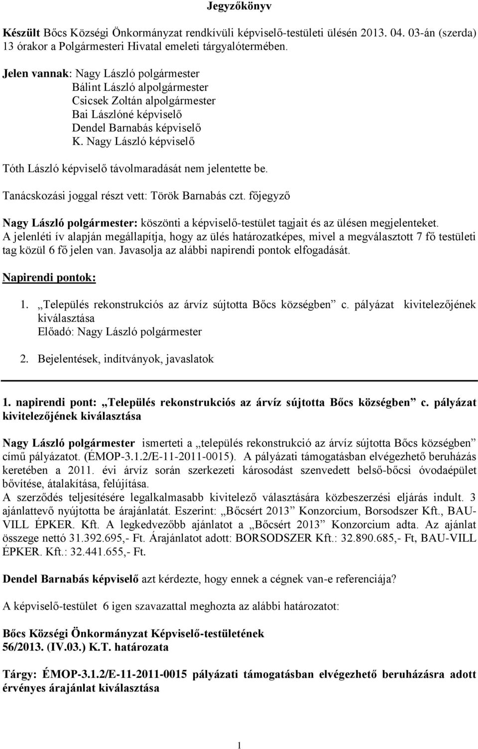 Nagy László képviselő Tóth László képviselő távolmaradását nem jelentette be. Tanácskozási joggal részt vett: Török Barnabás czt.