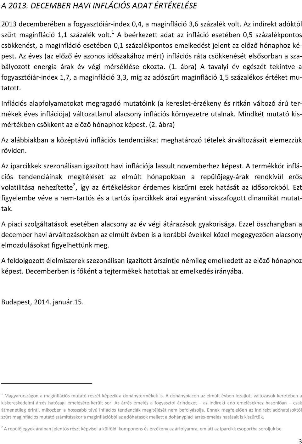 Az éves (az előző év azonos időszakához mért) inflációs ráta csökkenését elsősorban a szabályozott energia árak év végi mérséklése okozta. (. ábra) A tavalyi év egészét tekintve a fogyasztóiár-index,7, a maginfláció,, míg az adószűrt maginfláció, százalékos értéket mutatott.