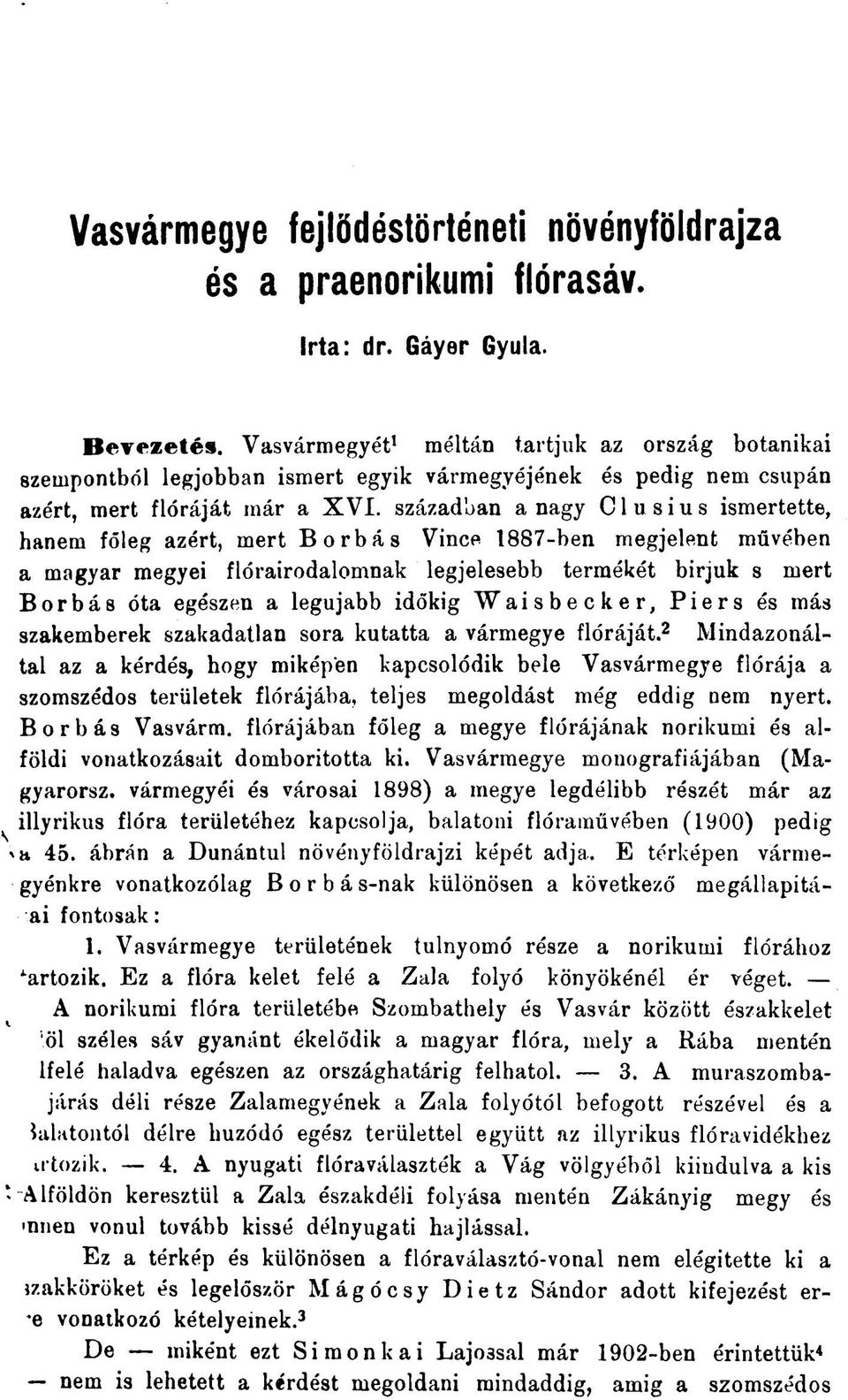 században a nagy C1 u s i u s ismertette, hanem főleg azért, mert Borbás Vince 1887-ben megjelent művében a magyar megyei flórairodalomnak legjelesebb termékét birjuk s mert Borbás óta egészen a