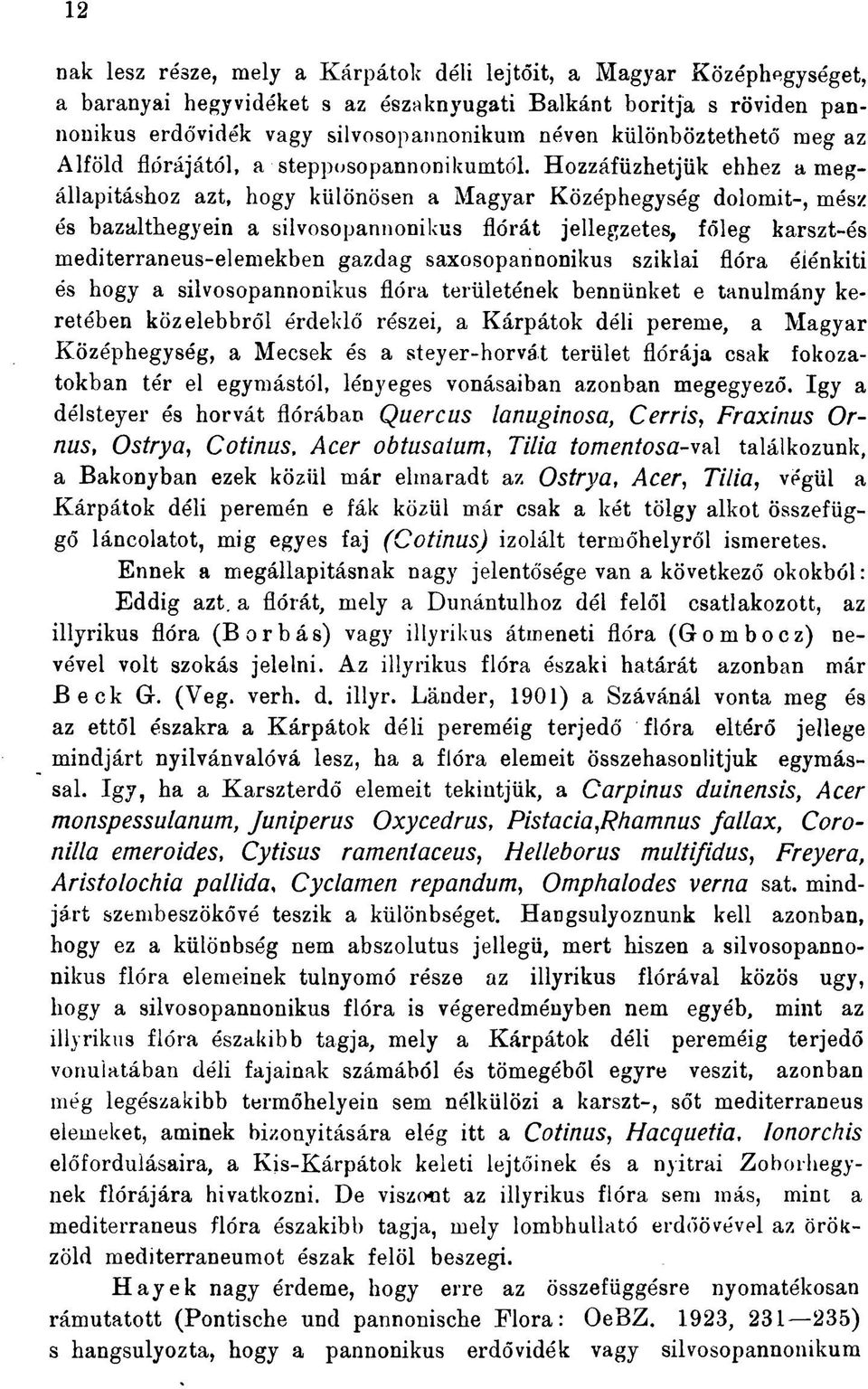 Hozzáfűzhetjük ehhez a megállapításhoz azt, hogy különösen a Magyar Középhegység dolomit-, mész és bazalthegyein a silvosopannonikus flórát jellegzetes, főleg karszt-és mediterraneus-elemekben gazdag