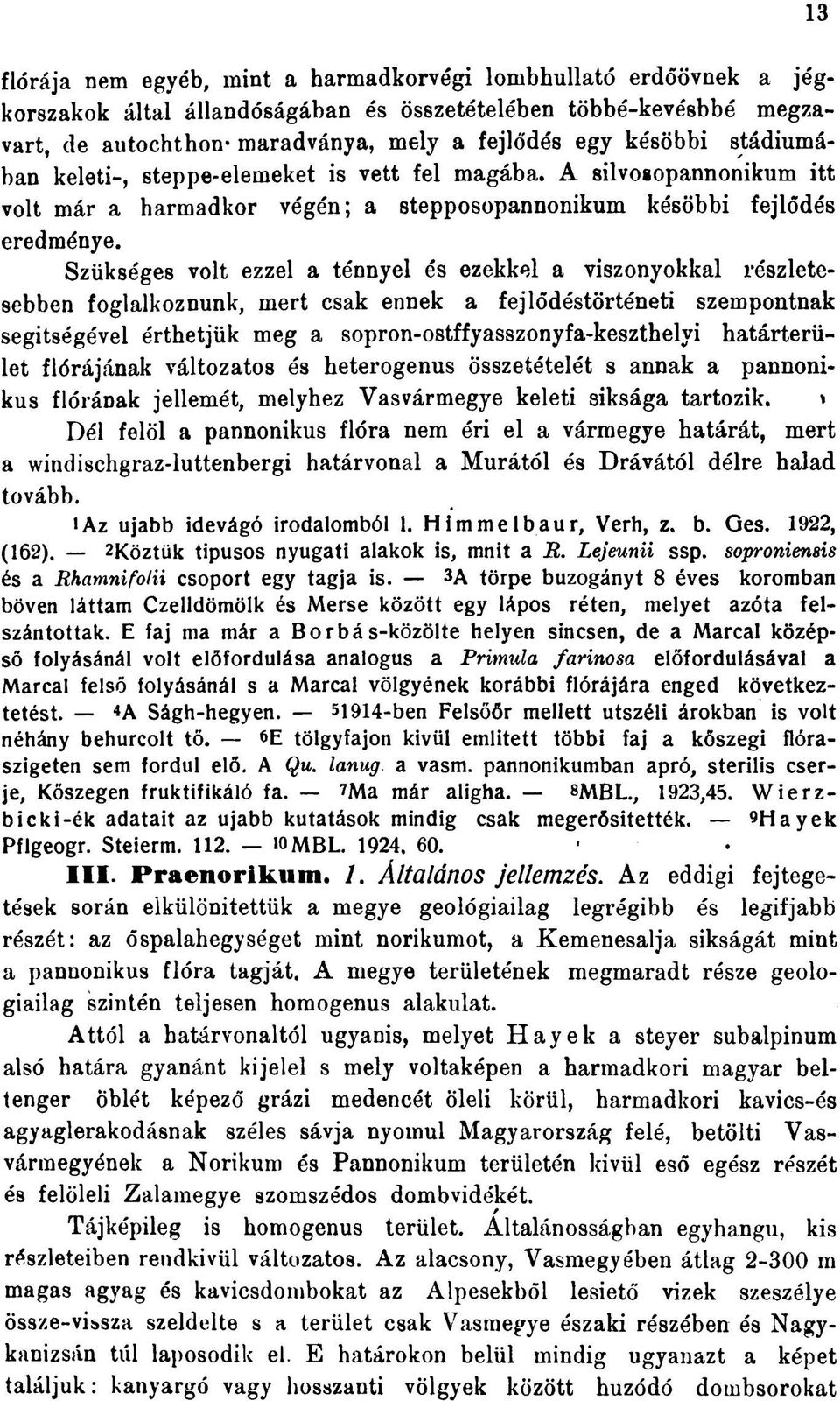 Szükséges volt ezzel a ténnyel és ezekkel a viszonyokkal részletesebben foglalkoznunk, mert csak ennek a fejlődéstörténeti szempontnak segítségével érthetjük meg a sopron-ostffyasszonyfa-keszthelyi