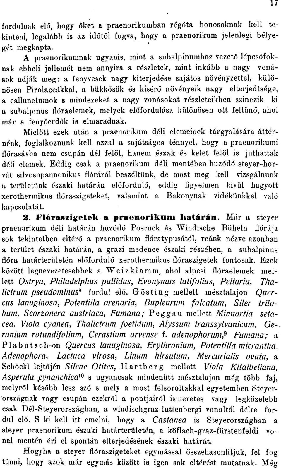 különösen Pirolaceákkal, a bükkösök és kisérő növényeik nagy elterjedtsége, a callunetumok s mindezeket a nagy vonásokat részleteikben szinezik ki a subalpinus flóraelemek, melyek előfordulása