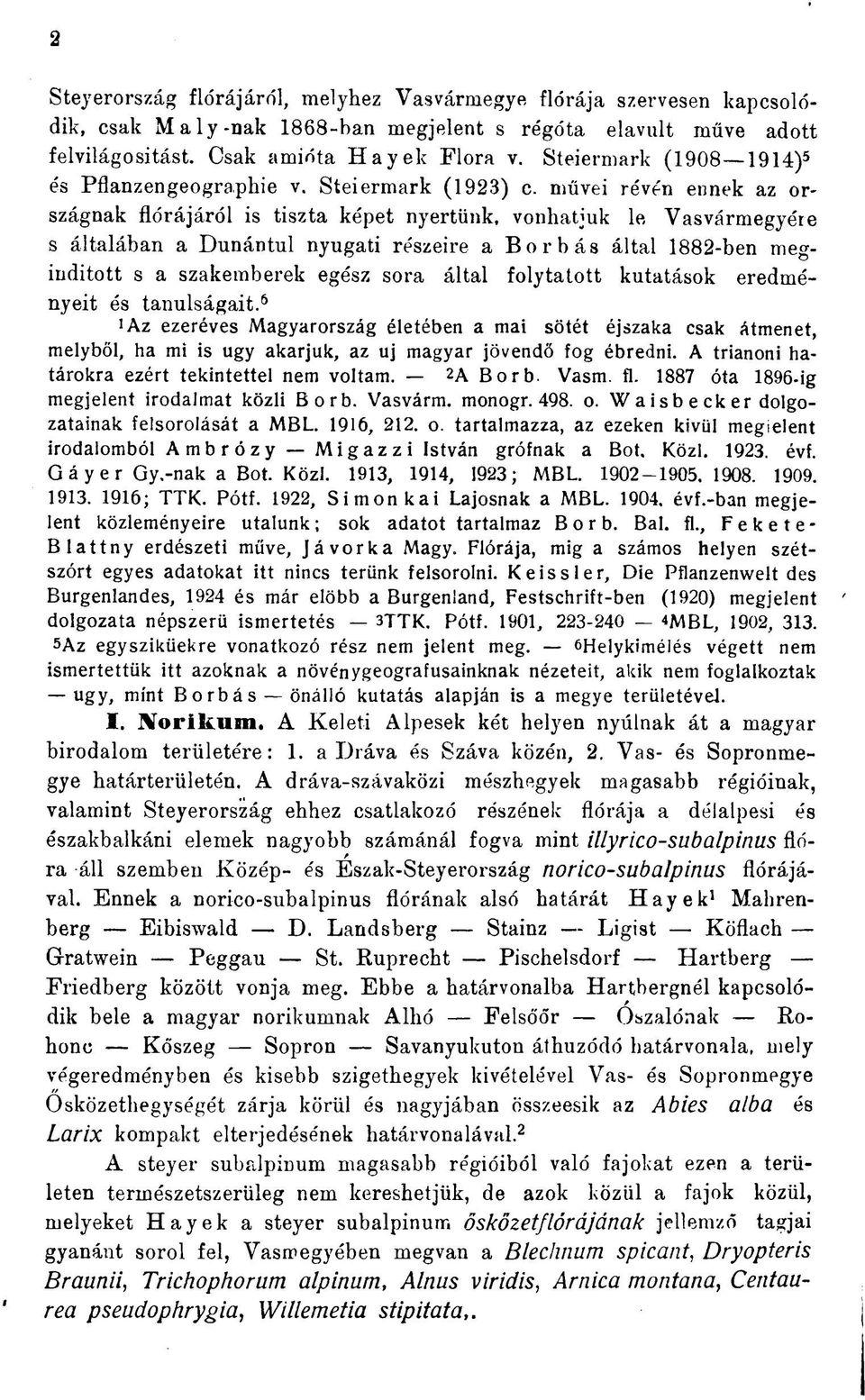 művei révén ennek az országnak flórájáról is tiszta képet nyertünk, vonhatjuk le, Vasvármegyére s általában a Dunántul nyugati részeire a Borbás által 1882-ben megindított s a szakemberek egész sora