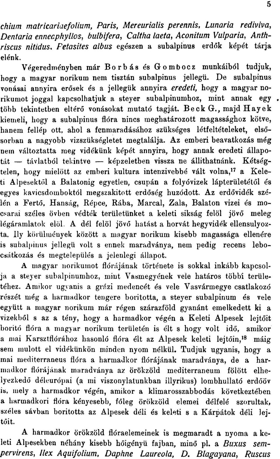 De subalpinus vonásai annyira erősek és a jellegük annyira eredeti, hogy a magyar norikumot joggal kapcsolhatjuk a steyer subalpinumhoz, mint annak egy.