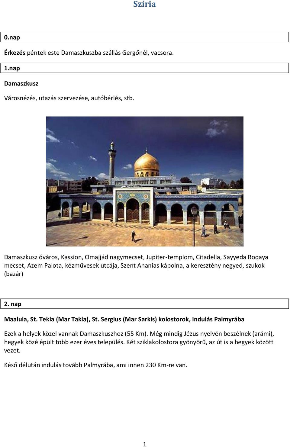 negyed, szukok (bazár) 2. nap Maalula, St. Tekla (Mar Takla), St. Sergius (Mar Sarkis) kolostorok, indulás Palmyrába Ezek a helyek közel vannak Damaszkuszhoz (55 Km).