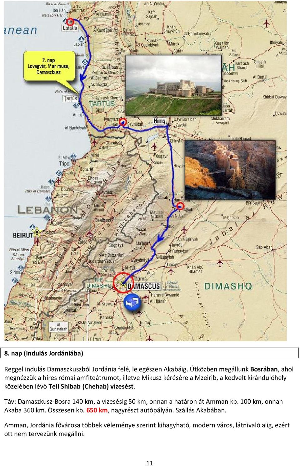 lévő Tell Shibab (Chehab) vízesést. Táv: Damaszkusz-Bosra 140 km, a vízesésig 50 km, onnan a határon át Amman kb. 100 km, onnan Akaba 360 km.
