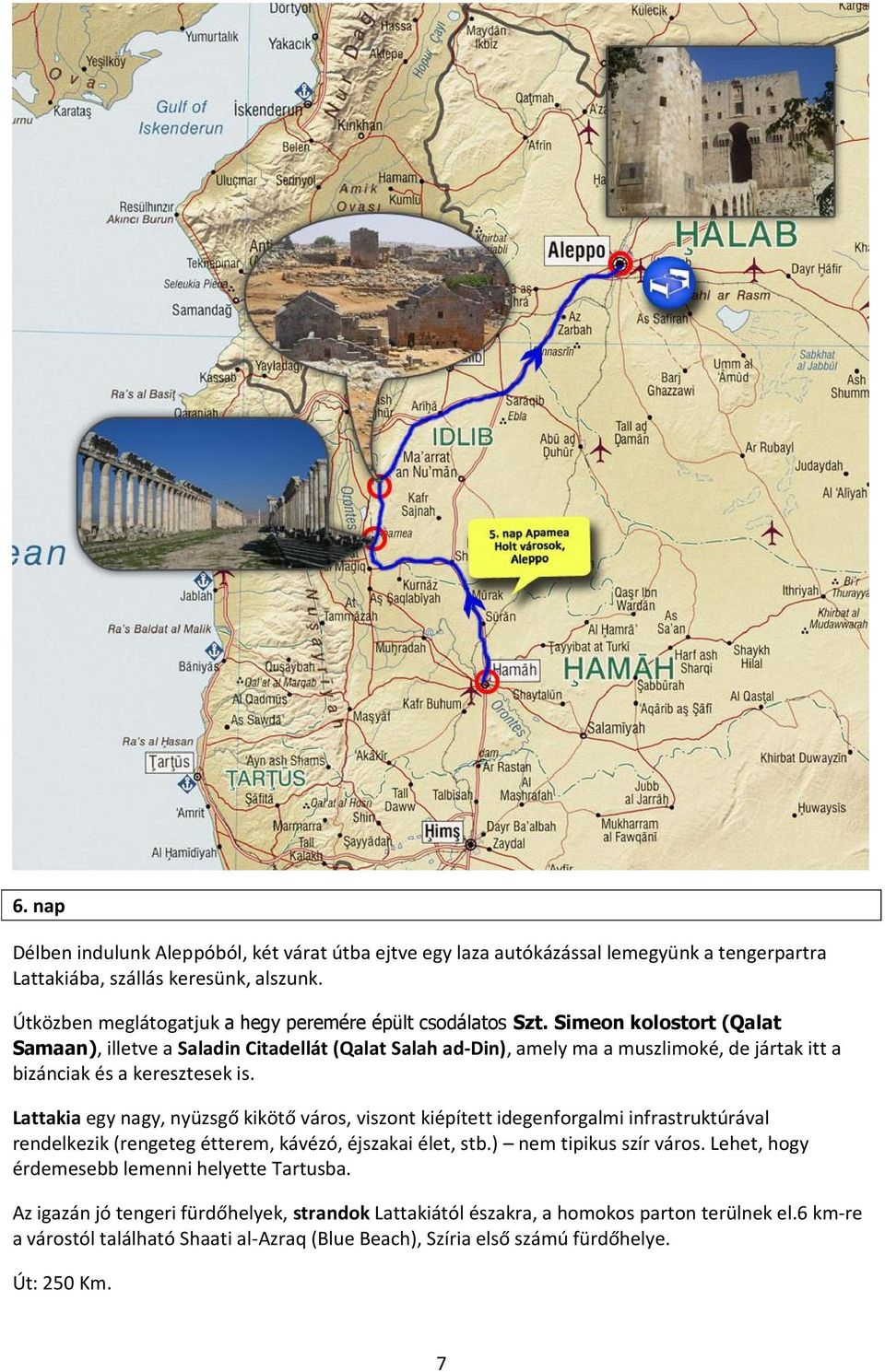 Simeon kolostort (Qalat Samaan), illetve a Saladin Citadellát (Qalat Salah ad-din), amely ma a muszlimoké, de jártak itt a bizánciak és a keresztesek is.