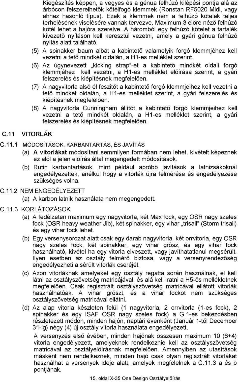 A háromból egy felhúzó kötelet a tartalék kivezető nyíláson kell keresztül vezetni, amely a gyári génua felhúzó nyílás alatt található.