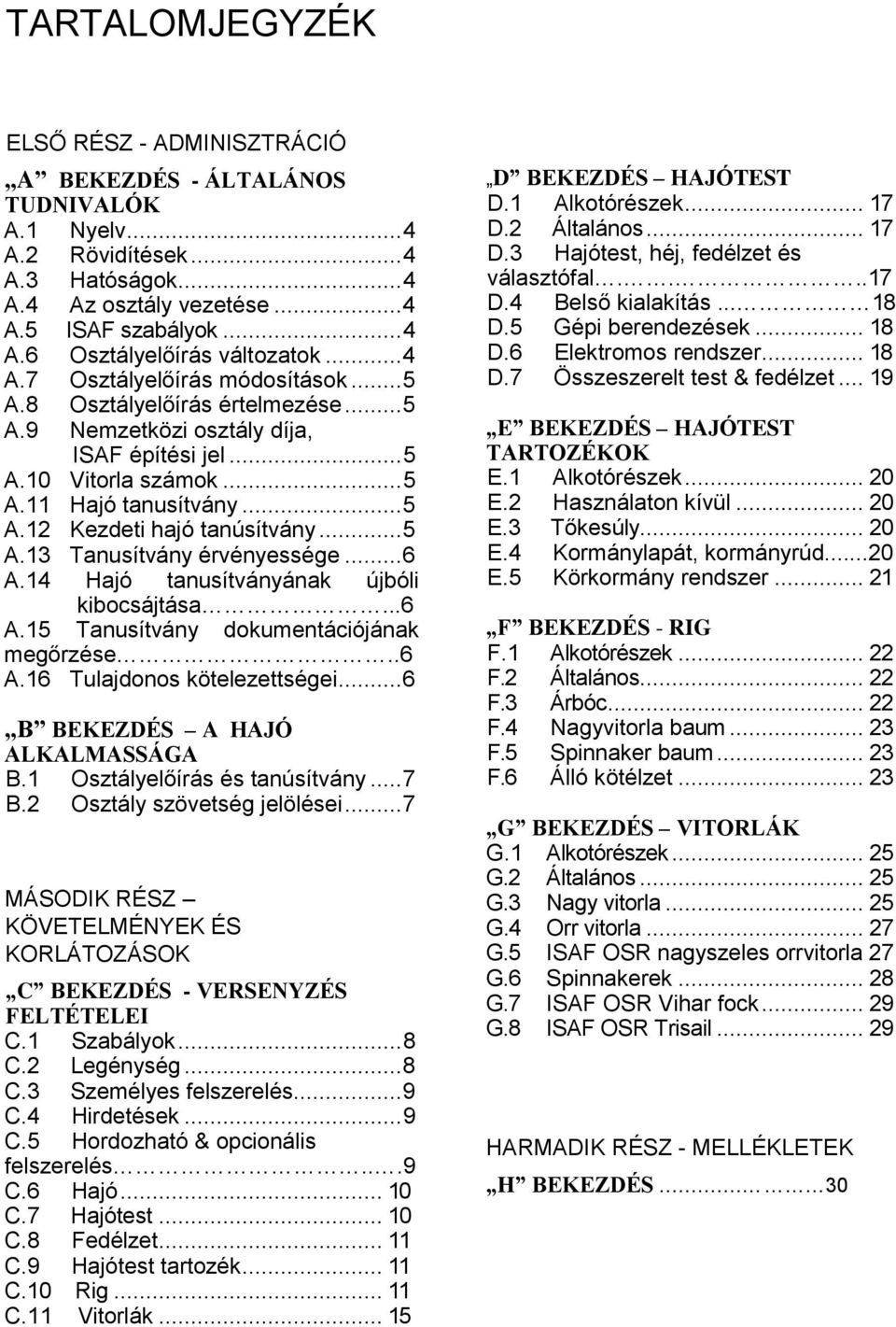 .. 5 A.13 Tanusítvány érvényessége... 6 A.14 Hajó tanusítványának újbóli kibocsájtása...6 A.15 Tanusítvány dokumentációjának megőrzése..6 A.16 Tulajdonos kötelezettségei.