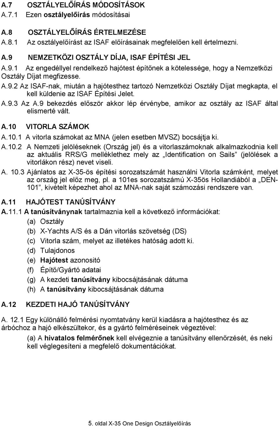 A.9.3 Az A.9 bekezdés először akkor lép érvénybe, amikor az osztály az ISAF által elismerté vált. A.10 