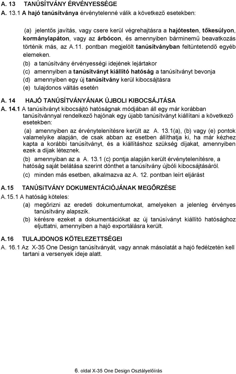 1 A hajó tanúsítványa érvénytelenné válik a következő esetekben: (a) jelentős javítás, vagy csere kerül végrehajtásra a hajótesten, tőkesúlyon, kormánylapáton, vagy az árbócon, és amennyiben