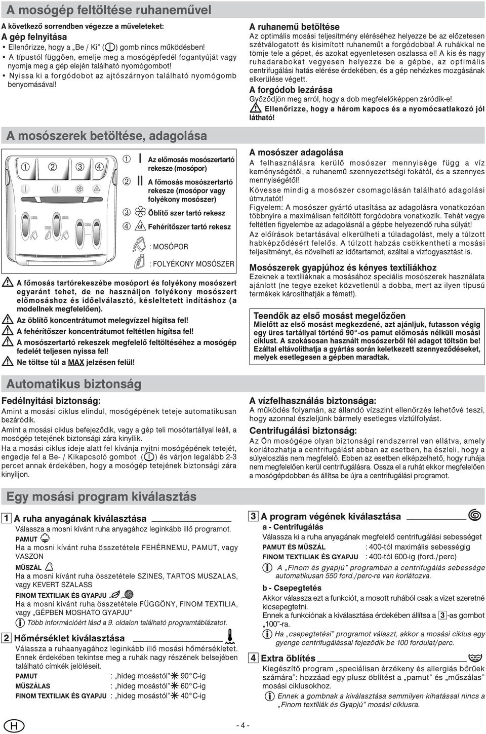 A mosószerek betöltése, adagolása Egy mosási program kiválasztás 1 2 ➀ ➁ ➂ ➃ A főmosás tartórekeszébe mosóport és folyékony mosószert egyaránt tehet, de ne használjon folyékony mosószert előmosáshoz