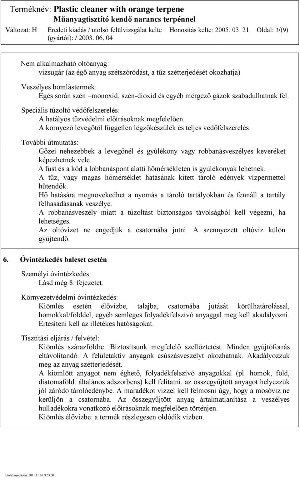 szabadulhatnak fel. Speciális tűzoltó védőfelszerelés: A hatályos tűzvédelmi előírásoknak megfelelően. A környező levegőtől független légzőkészülék és teljes védőfelszerelés.