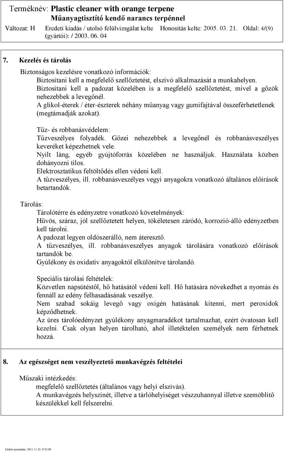 A glikol-éterek / éter-észterek néhány műanyag vagy gumifajtával összeférhetetlenek (megtámadják azokat). Tűz- és robbanásvédelem: Tűzveszélyes folyadék.