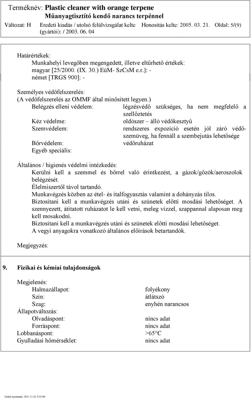 szembejutás lehetősége Bőrvédelem: védőruházat Egyéb speciális: Általános / higienés védelmi intézkedés: Kerülni kell a szemmel és bőrrel való érintkezést, a gázok/gőzök/aeroszolok belégzését.