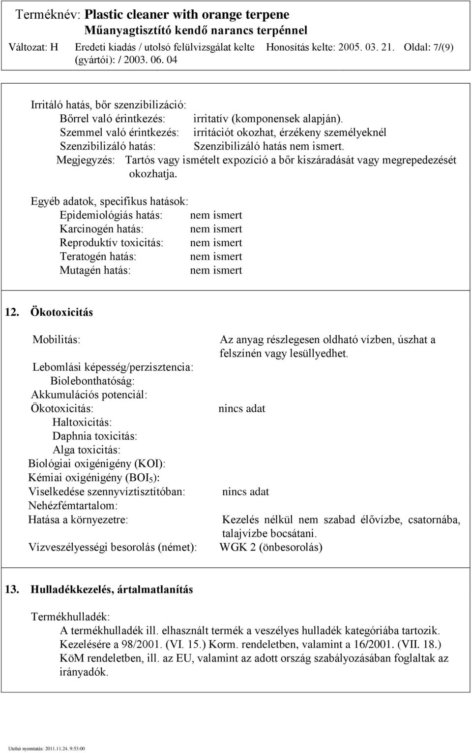 Megjegyzés: Tartós vagy ismételt expozíció a bőr kiszáradását vagy megrepedezését okozhatja.