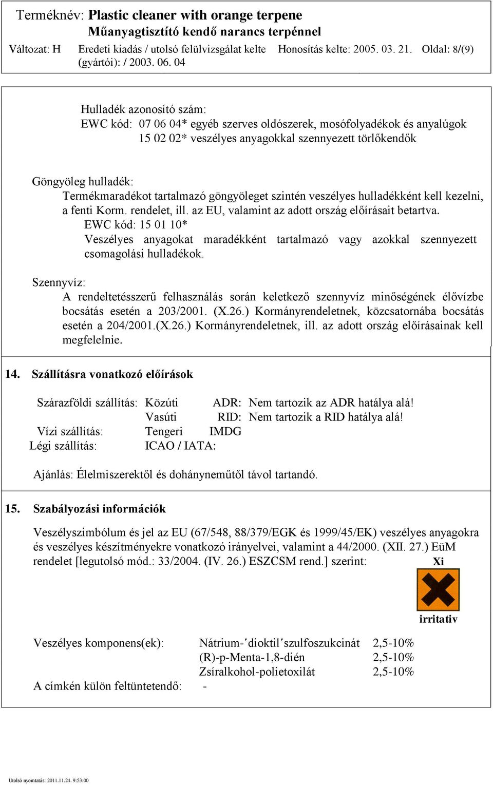 Termékmaradékot tartalmazó göngyöleget szintén veszélyes hulladékként kell kezelni, a fenti Korm. rendelet, ill. az EU, valamint az adott ország előírásait betartva.