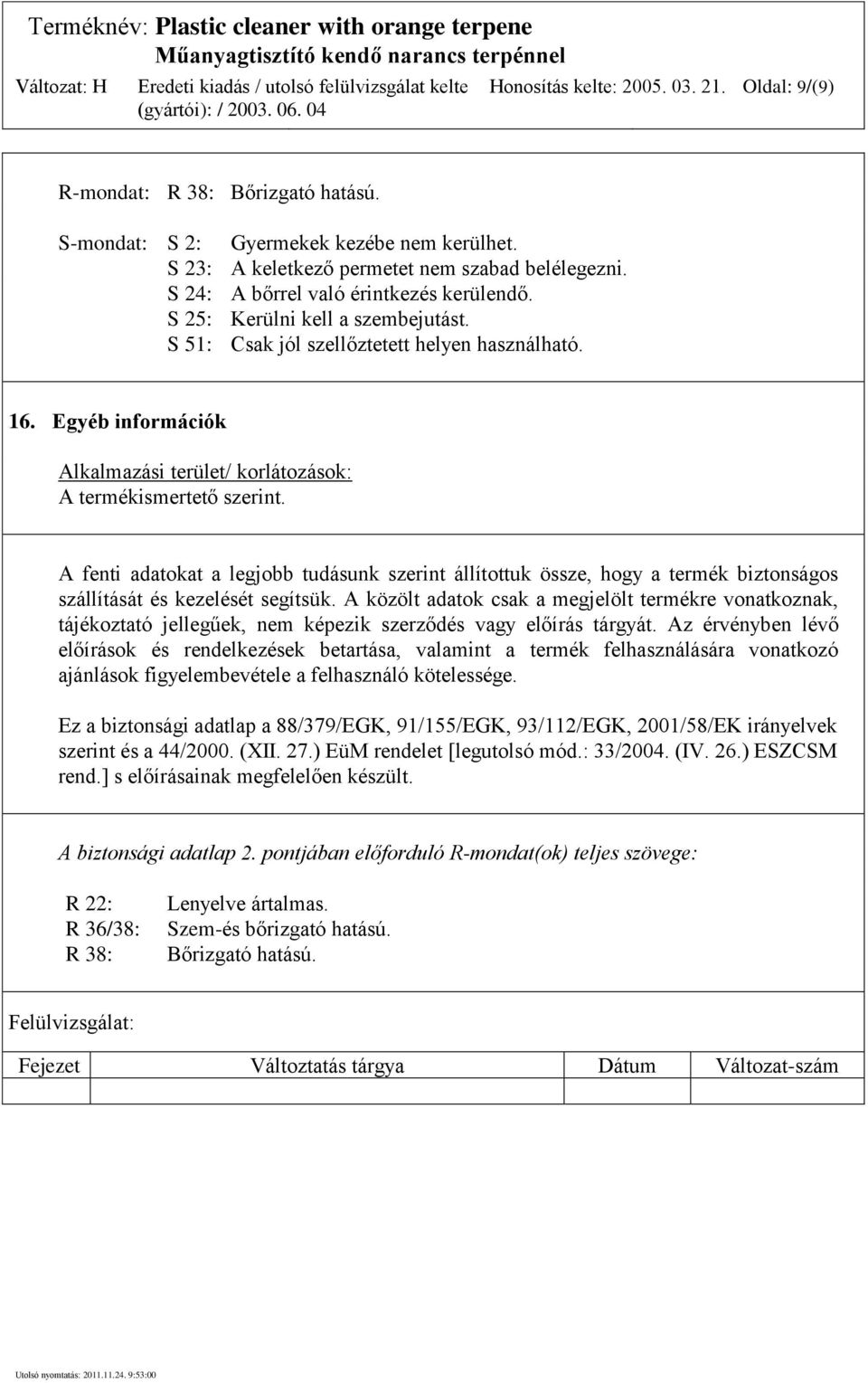 Egyéb információk Alkalmazási terület/ korlátozások: A termékismertető szerint.