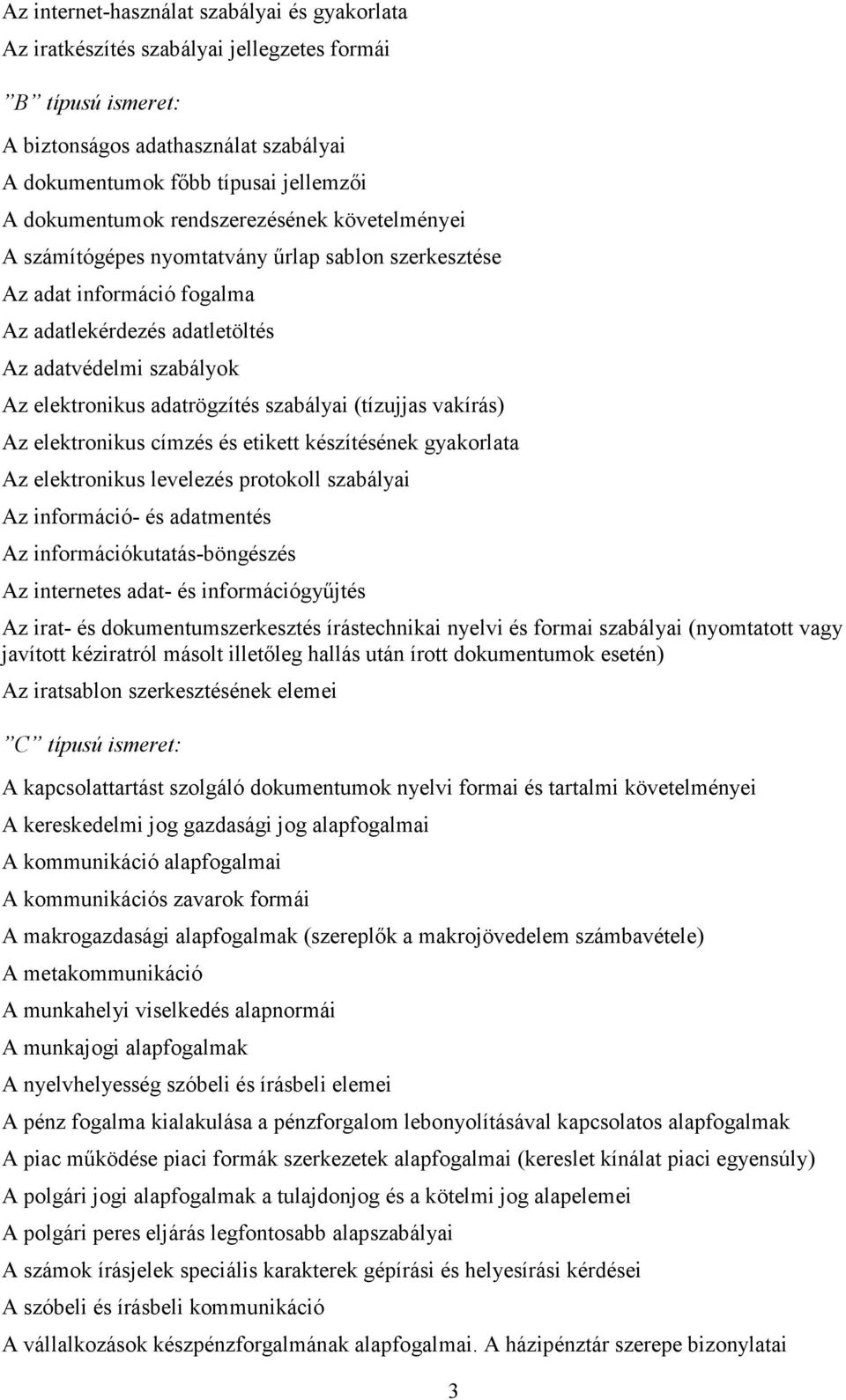 szabályai (tízujjas vakírás) Az elektronikus címzés és etikett készítésének gyakorlata Az elektronikus levelezés protokoll szabályai Az információ- és adatmentés Az információkutatás-böngészés Az