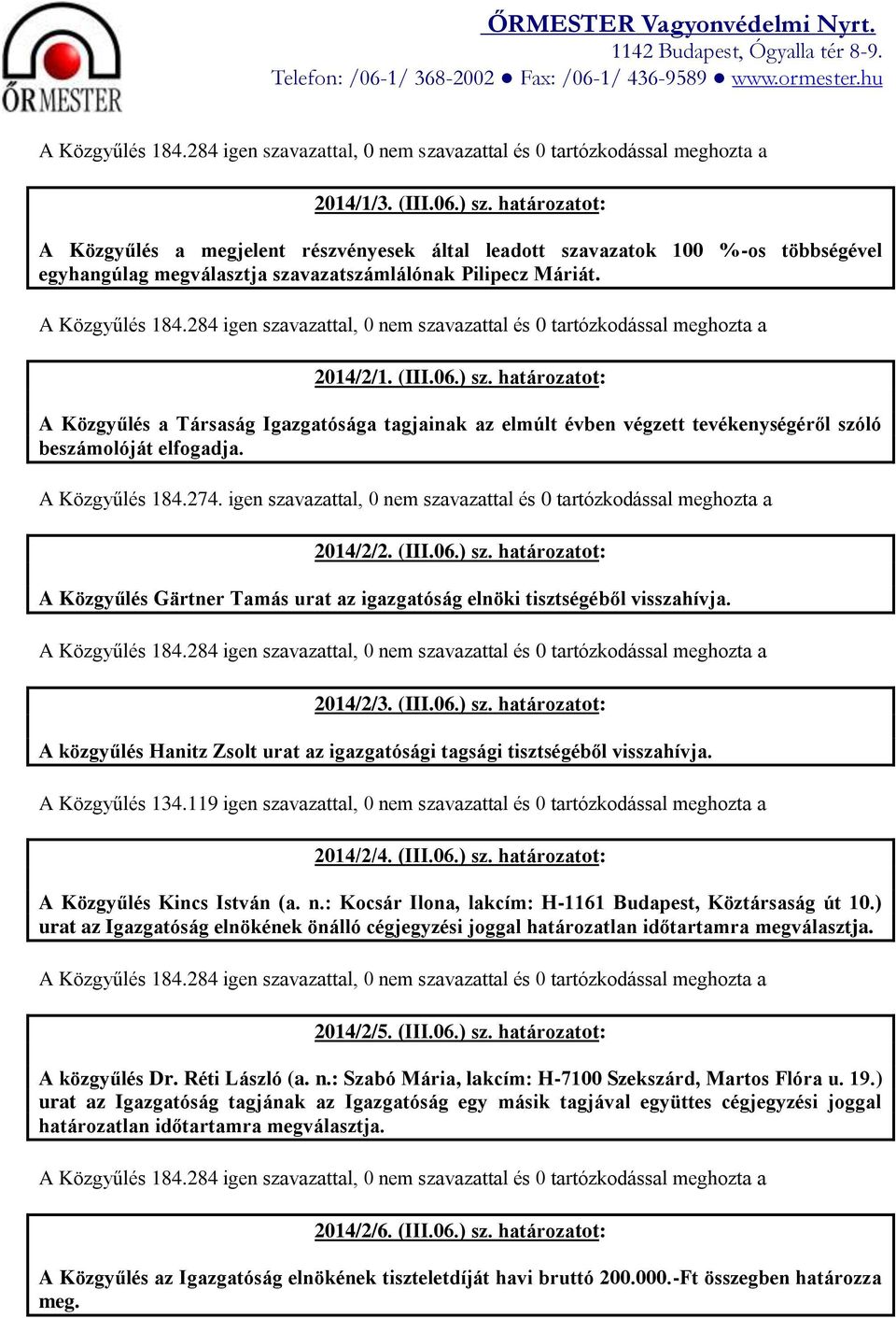 határozatot: A Közgyűlés Gärtner Tamás urat az igazgatóság elnöki tisztségéből visszahívja. 2014/2/3. (III.06.) sz.