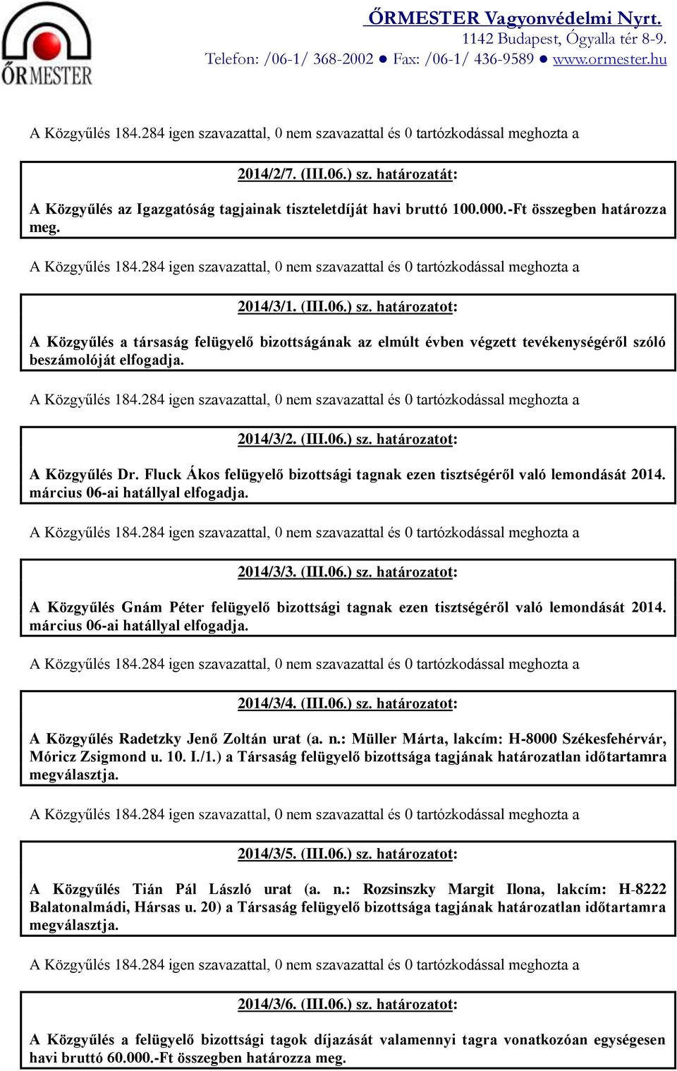 2014/3/4. (III.06.) sz. határozatot: A Közgyűlés Radetzky Jenő Zoltán urat (a. n.: Müller Márta, lakcím: H-8000 Székesfehérvár, Móricz Zsigmond u. 10. I./1.