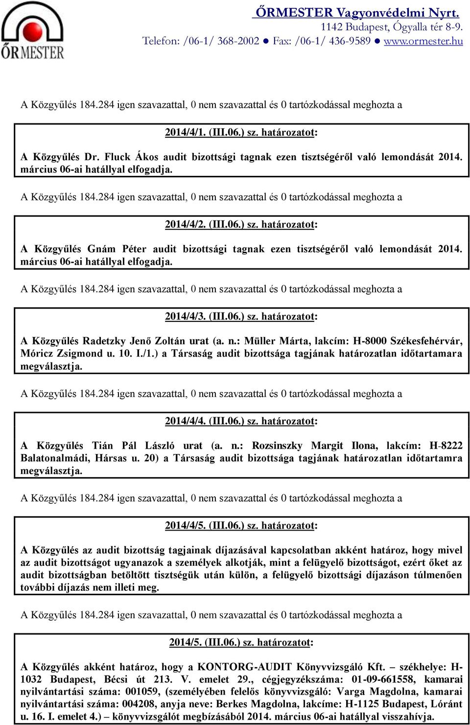 ) a Társaság audit bizottsága tagjának határozatlan időtartamara 2014/4/4. (III.06.) sz. határozatot: A Közgyűlés Tián Pál László urat (a. n.