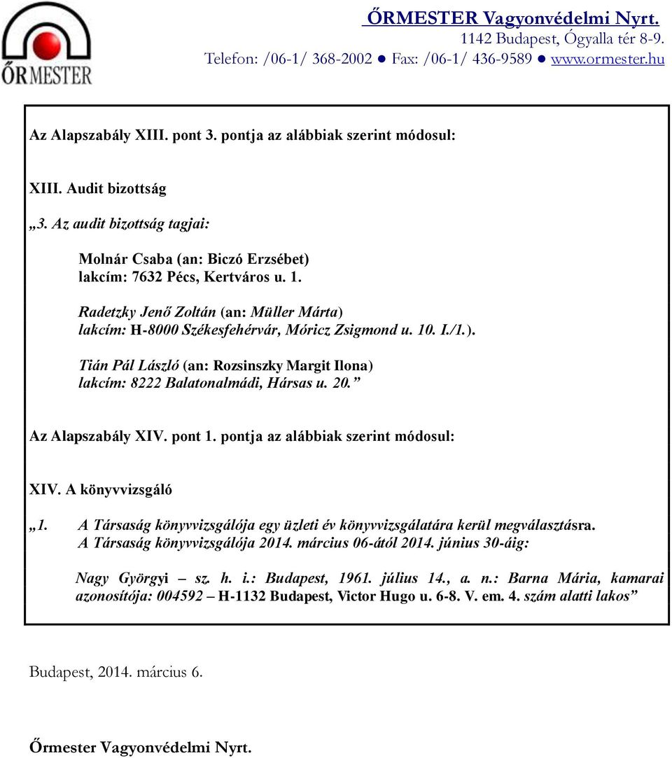 Az Alapszabály XIV. pont 1. pontja az alábbiak szerint módosul: XIV. A könyvvizsgáló 1. A Társaság könyvvizsgálója egy üzleti év könyvvizsgálatára kerül megválasztásra.