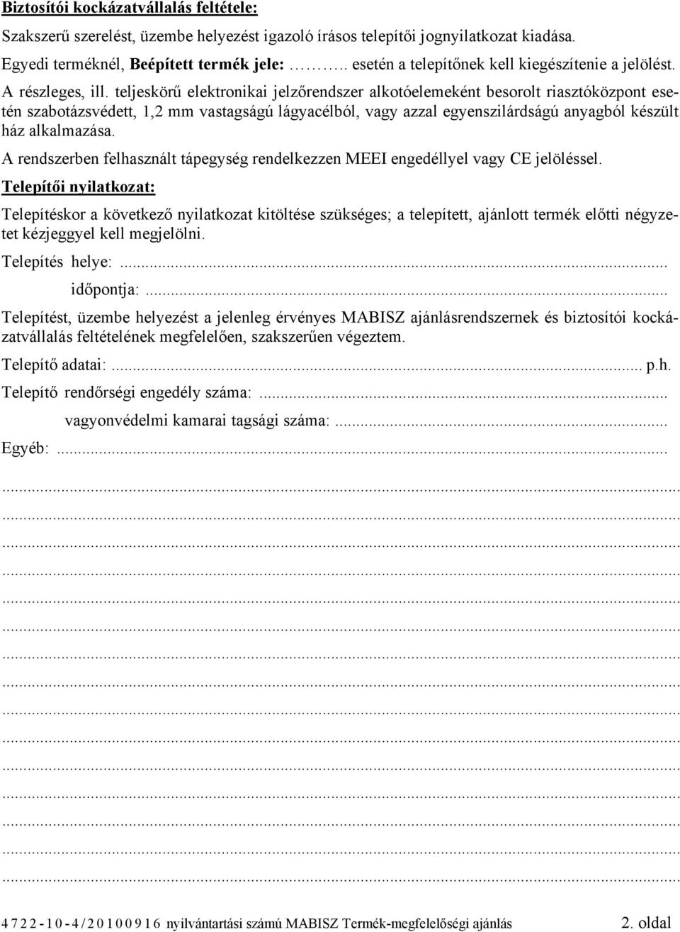 teljeskörű elektronikai ként besorolt riasztóközpont esetén szabotázsvédett, 1,2 mm vastagságú lágyacélból, vagy azzal egyenszilárdságú anyagból készült ház alkalmazása.