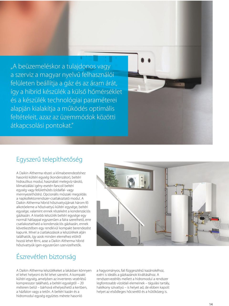 Egyszerű telepíthetőség A Daikin Altherma részei: a klímaberendezéshez hasonló kültéri egység (kondenzátor), beltéri hidraulikus modul, használati melegvíz-tároló, klimatizálási igény esetén fancoil