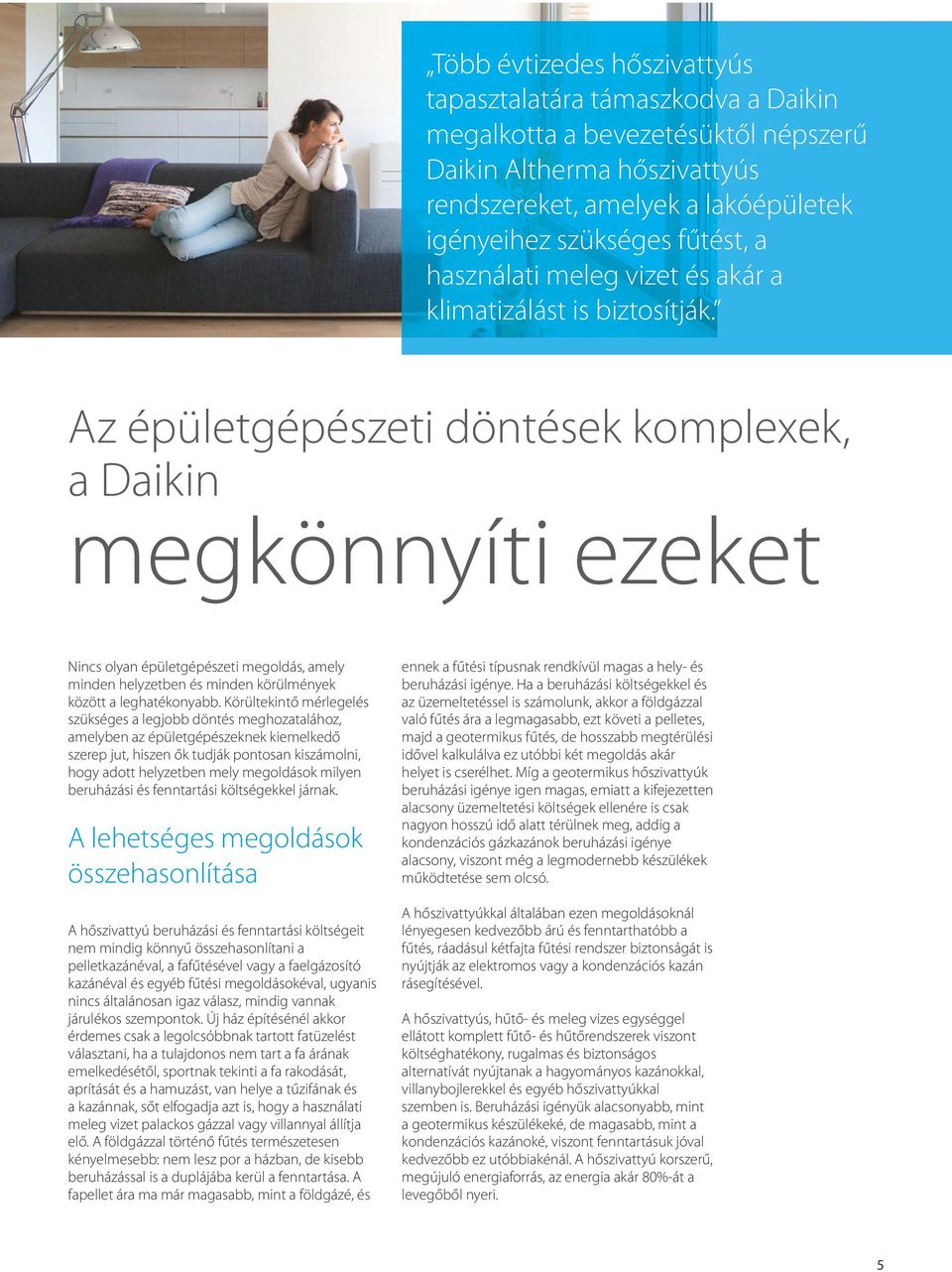 Az épületgépészeti döntések komplexek, a Daikin megkönnyíti ezeket Nincs olyan épületgépészeti megoldás, amely minden helyzetben és minden körülmények között a leghatékonyabb.