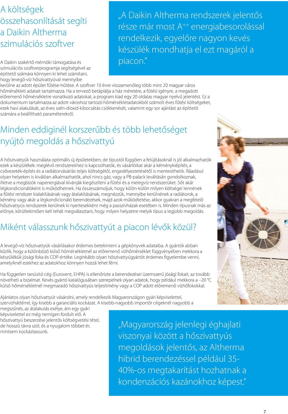 Ha a tervező betáplálja a ház méretére, a fűtési igényre, a megadott előremenő hőmérsékletre vonatkozó adatokat, a program kiad egy 20 oldalas magyar nyelvű jelentést.