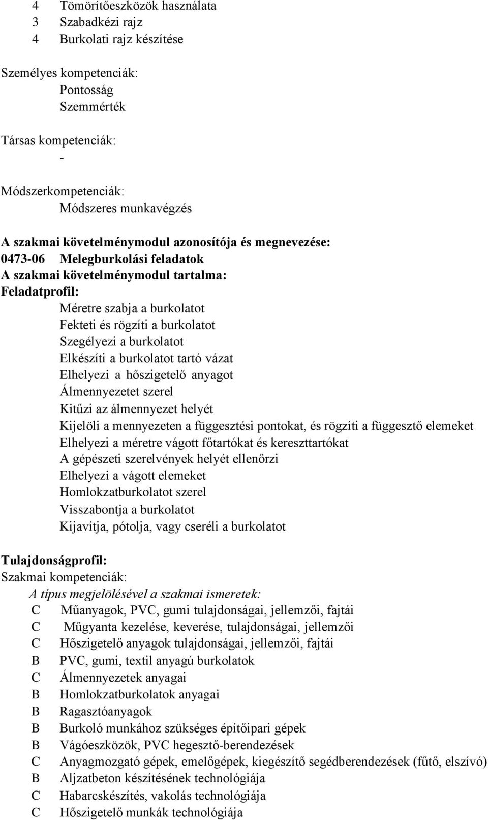 a burkolatot Elkészíti a burkolatot tartó vázat Elhelyezi a hőszigetelő anyagot Álmennyezetet szerel Kitűzi az álmennyezet helyét Kijelöli a mennyezeten a függesztési pontokat, és rögzíti a függesztő