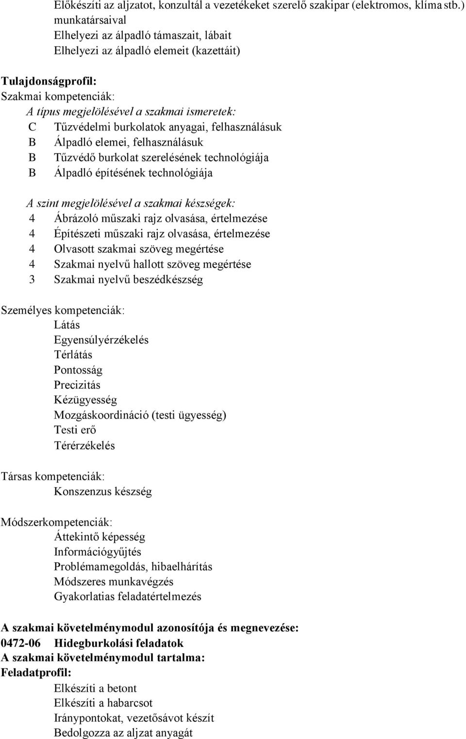 burkolatok anyagai, felhasználásuk B Álpadló elemei, felhasználásuk B Tűzvédő burkolat szerelésének technológiája B Álpadló építésének technológiája A szint megjelölésével a szakmai készségek: 4