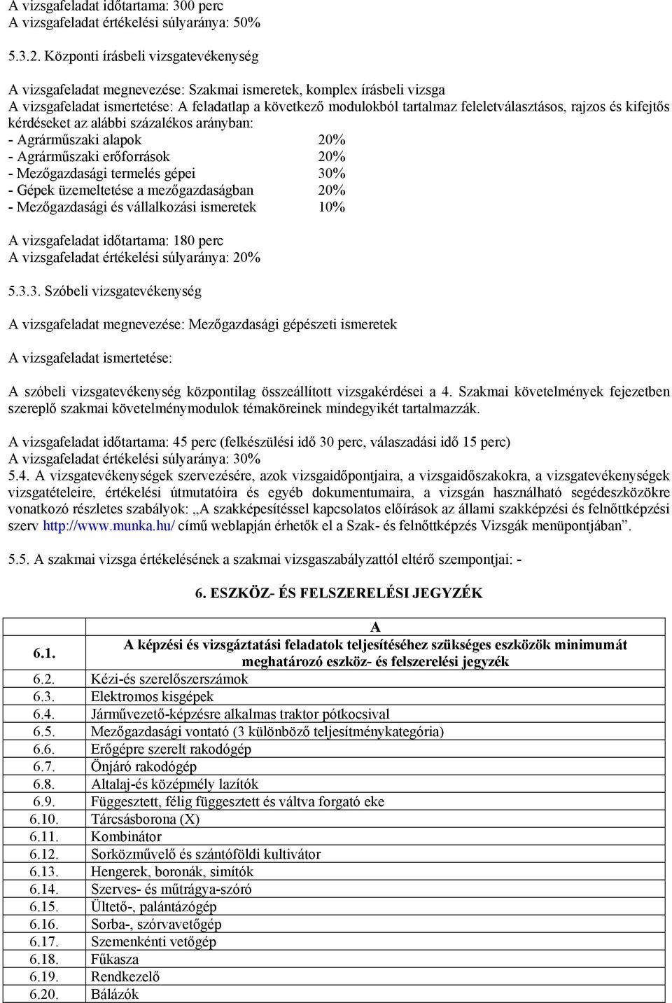 feleletválasztásos, rajzos és kifejtős kérdéseket az alábbi százalékos arányban: - Agrárműszaki alapok 20% - Agrárműszaki erőforrások 20% - Mezőgazdasági termelés gépei 30% - Gépek üzemeltetése a