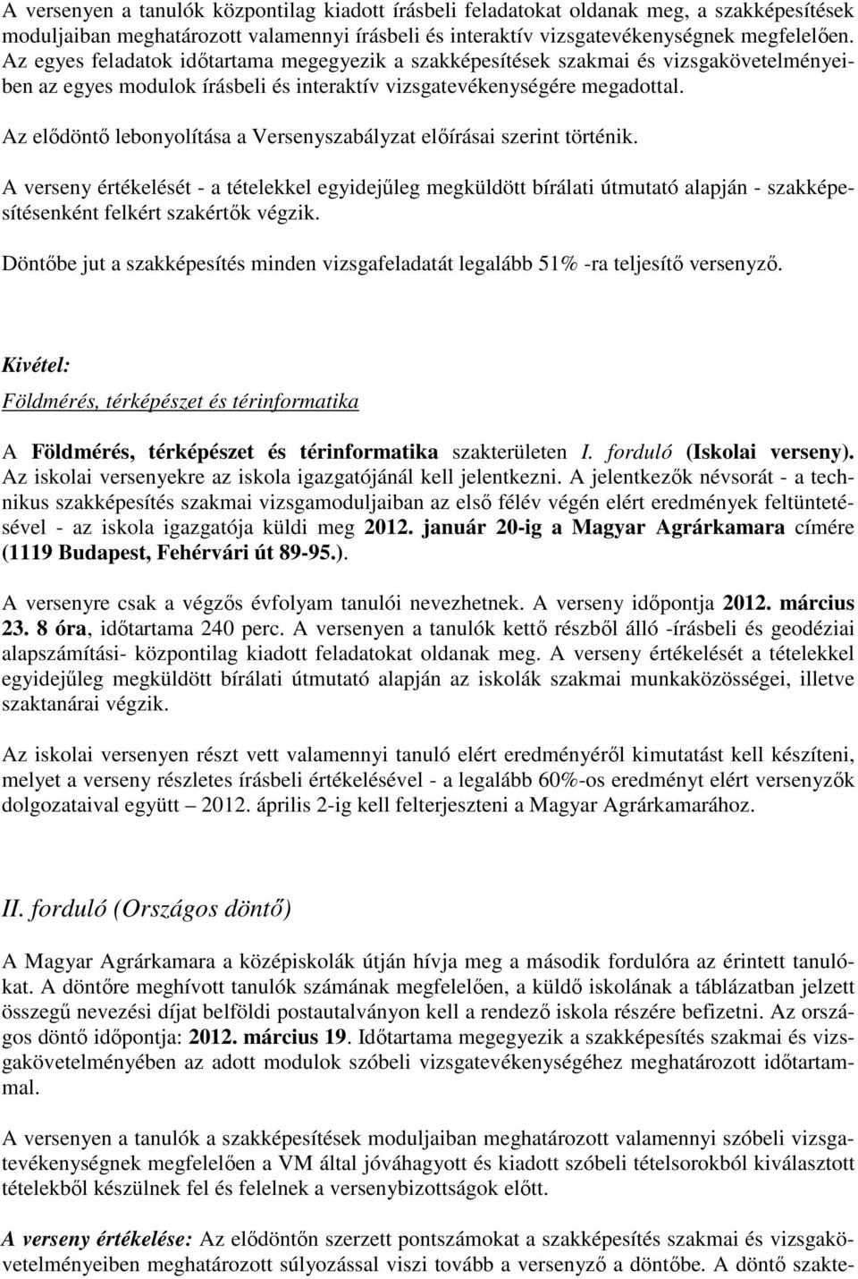 Az elődöntő lebonyolítása a Versenyszabályzat előírásai szerint történik.